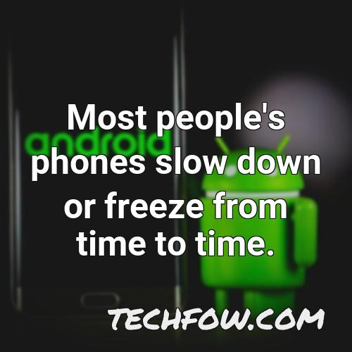 most people s phones slow down or freeze from time to time