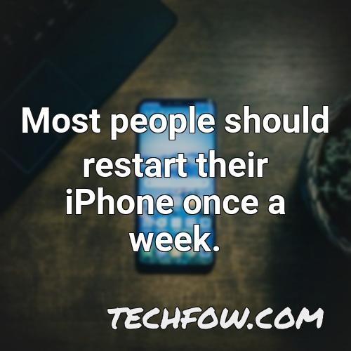 most people should restart their iphone once a week