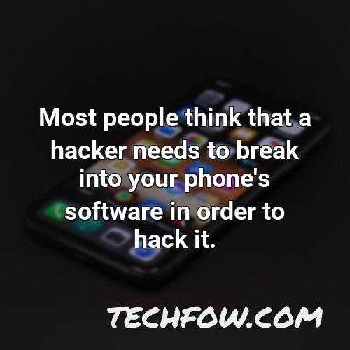 most people think that a hacker needs to break into your phone s software in order to hack it