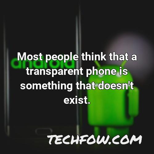 most people think that a transparent phone is something that doesn t