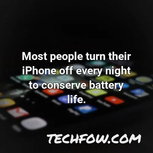 most people turn their iphone off every night to conserve battery life