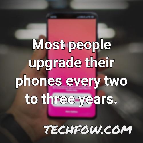 most people upgrade their phones every two to three years