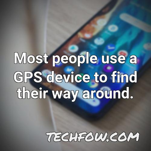 most people use a gps device to find their way around