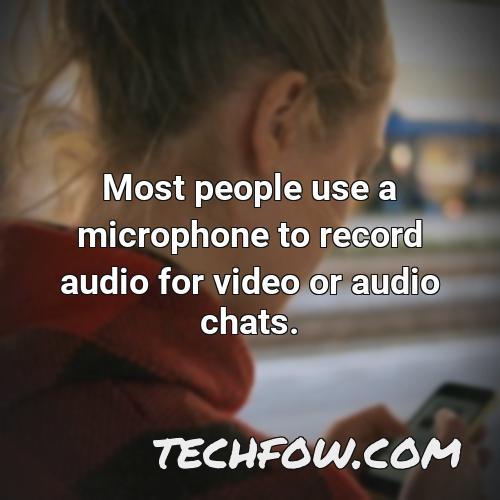 most people use a microphone to record audio for video or audio chats