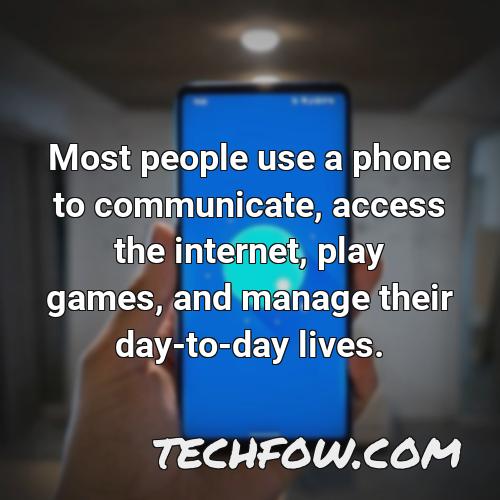 most people use a phone to communicate access the internet play games and manage their day to day lives