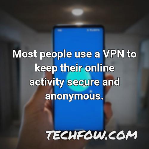 most people use a vpn to keep their online activity secure and anonymous