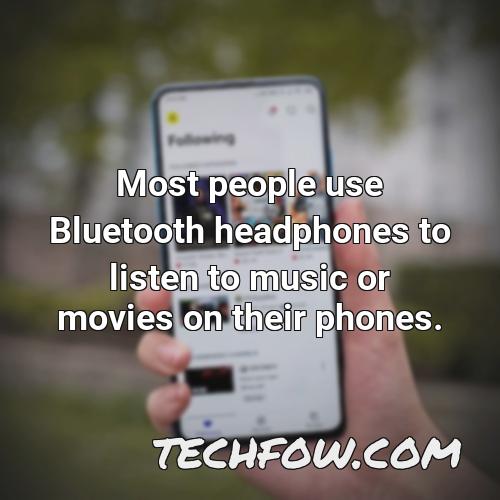 most people use bluetooth headphones to listen to music or movies on their phones