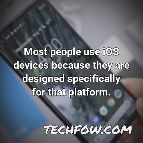 most people use ios devices because they are designed specifically for that platform