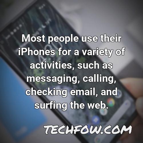 most people use their iphones for a variety of activities such as messaging calling checking email and surfing the web