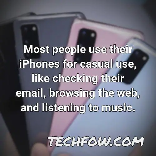 most people use their iphones for casual use like checking their email browsing the web and listening to music