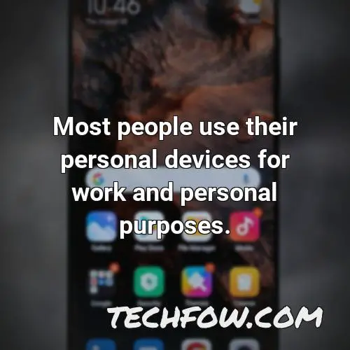 most people use their personal devices for work and personal purposes