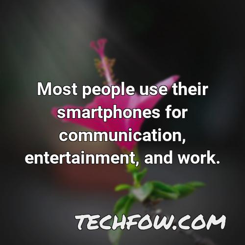 most people use their smartphones for communication entertainment and work