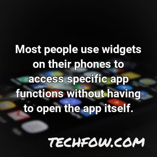 most people use widgets on their phones to access specific app functions without having to open the app itself