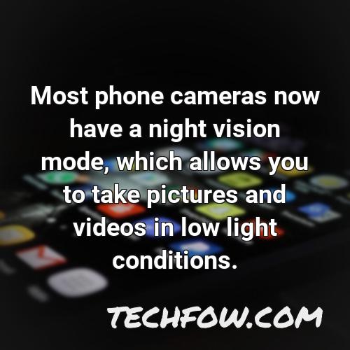 most phone cameras now have a night vision mode which allows you to take pictures and videos in low light conditions
