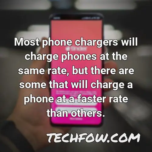 most phone chargers will charge phones at the same rate but there are some that will charge a phone at a faster rate than others