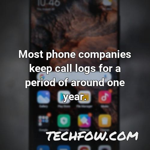 most phone companies keep call logs for a period of around one year