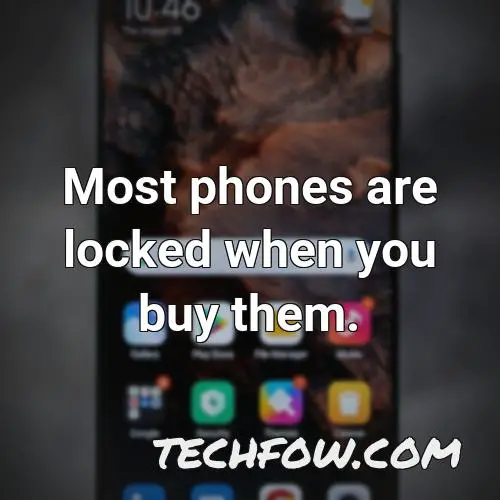 most phones are locked when you buy them
