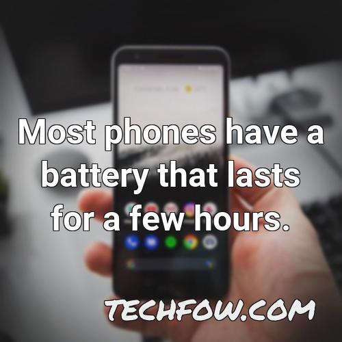 most phones have a battery that lasts for a few hours