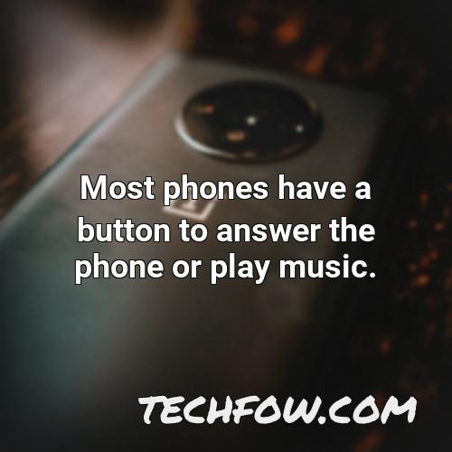 most phones have a button to answer the phone or play music