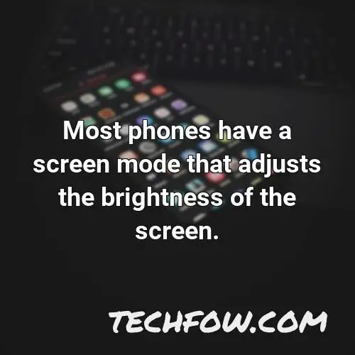 most phones have a screen mode that adjusts the brightness of the screen