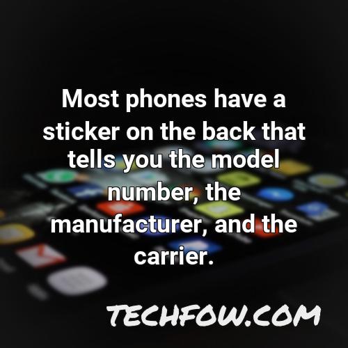 most phones have a sticker on the back that tells you the model number the manufacturer and the carrier