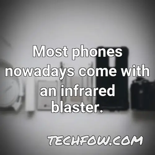most phones nowadays come with an infrared blaster