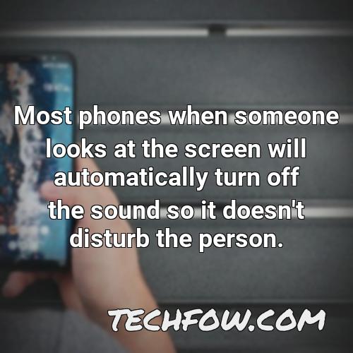 most phones when someone looks at the screen will automatically turn off the sound so it doesn t disturb the person