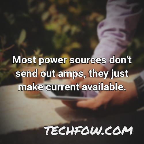 most power sources don t send out amps they just make current available