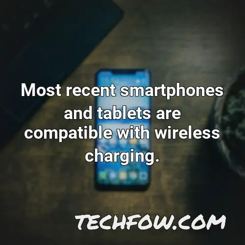most recent smartphones and tablets are compatible with wireless charging 1