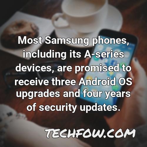 most samsung phones including its a series devices are promised to receive three android os upgrades and four years of security updates