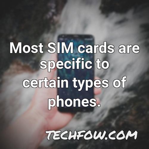 most sim cards are specific to certain types of phones