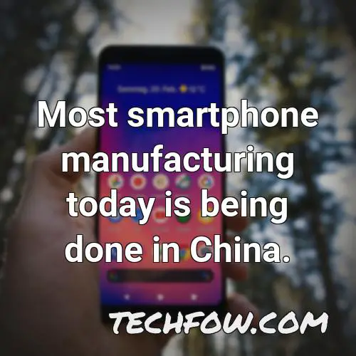 most smartphone manufacturing today is being done in china