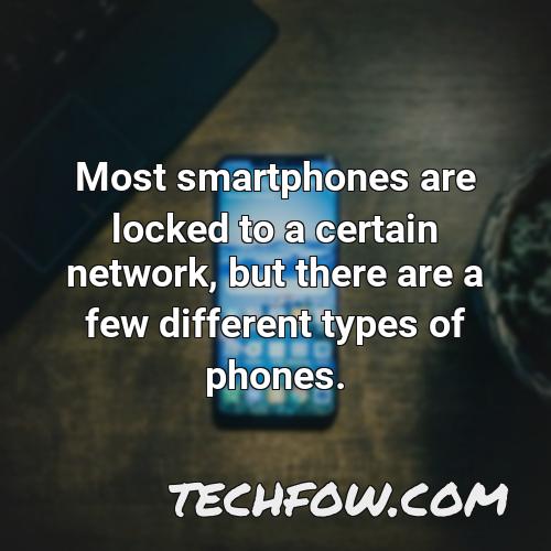 most smartphones are locked to a certain network but there are a few different types of phones