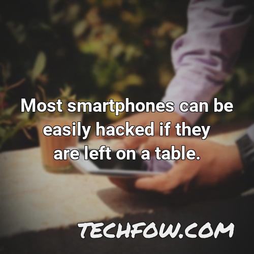 most smartphones can be easily hacked if they are left on a table