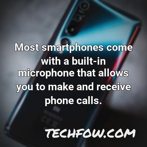 most smartphones come with a built in microphone that allows you to make and receive phone calls