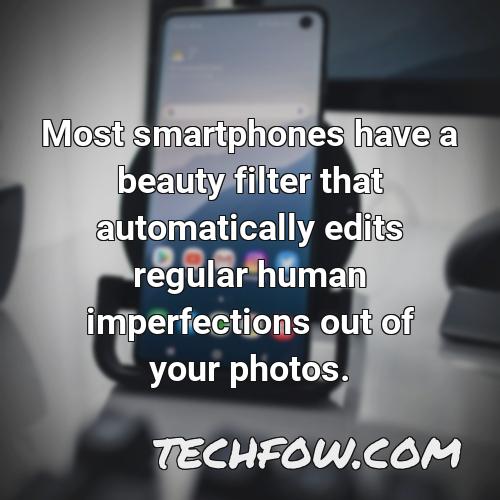 most smartphones have a beauty filter that automatically edits regular human imperfections out of your photos
