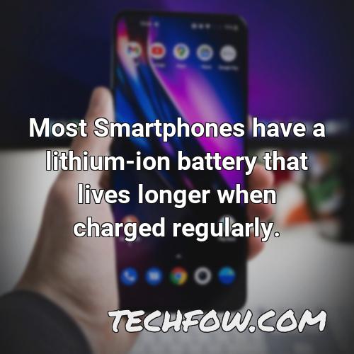 most smartphones have a lithium ion battery that lives longer when charged regularly 5
