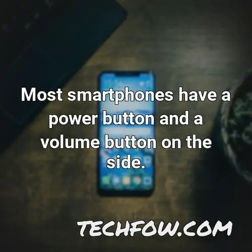most smartphones have a power button and a volume button on the side