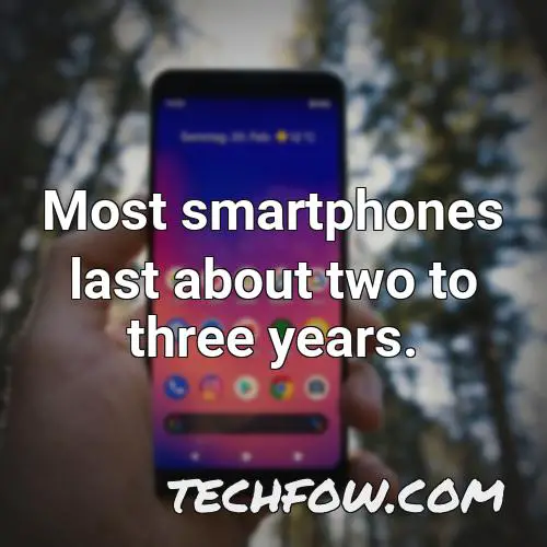 most smartphones last about two to three years