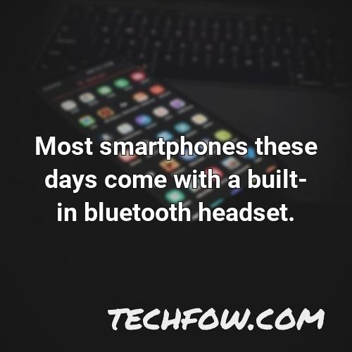 most smartphones these days come with a built in bluetooth headset