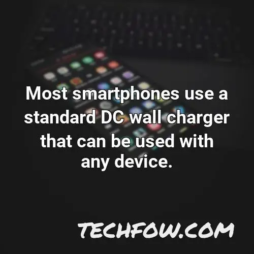 most smartphones use a standard dc wall charger that can be used with any device