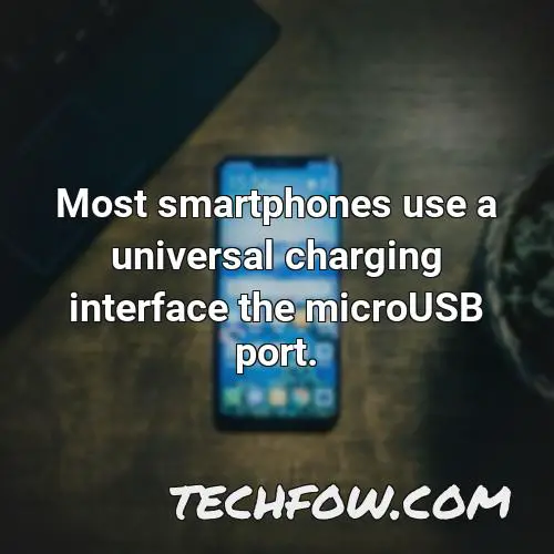 most smartphones use a universal charging interface the microusb port
