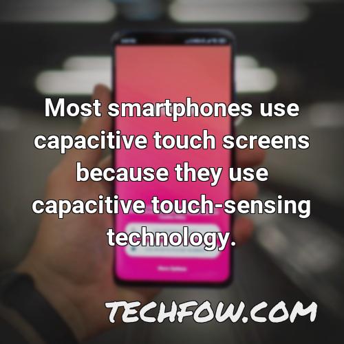 most smartphones use capacitive touch screens because they use capacitive touch sensing technology