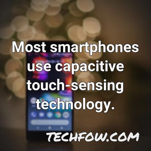 most smartphones use capacitive touch sensing technology