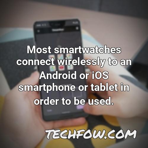 most smartwatches connect wirelessly to an android or ios smartphone or tablet in order to be used