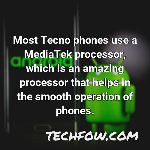 most tecno phones use a mediatek processor which is an amazing processor that helps in the smooth operation of phones