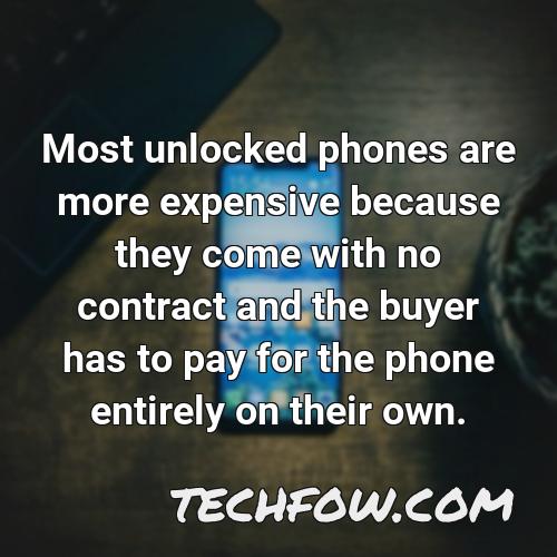 most unlocked phones are more expensive because they come with no contract and the buyer has to pay for the phone entirely on their own