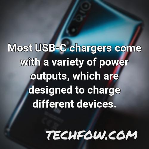 most usb c chargers come with a variety of power outputs which are designed to charge different devices