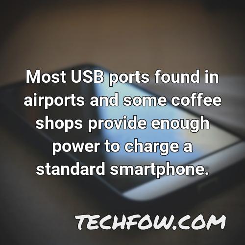 most usb ports found in airports and some coffee shops provide enough power to charge a standard smartphone