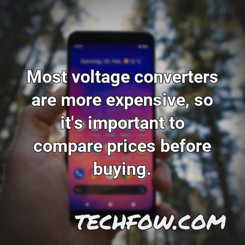 most voltage converters are more expensive so it s important to compare prices before buying